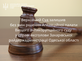 Верховний Суд залишив без змін рішення Апеляційної палати Вищого антикорупційного суду у справі ексголови Захарівської райдержадміністрації Одеської області