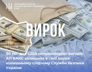 80 тис дол США неправомірної вигоди: АП ВАКС залишила в силі вирок колишньому слідчому Служби безпеки України