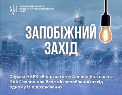 Справа НАЕК «Енергоатом»: Апеляційна палата ВАКС залишила без змін запобіжний захід одному із підозрюваних